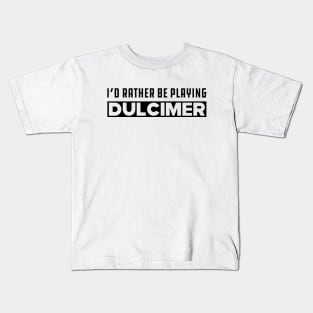 Dulcimer - I'd rather be playing dulcimer Kids T-Shirt